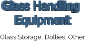 Glass Storage, Dollies, Other Glass Handling  Equipment Glass Handling  Equipment